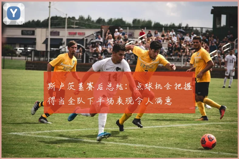 斯卢茨基赛后总结：点球机会把握得当全队下半场表现令人满意